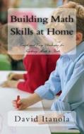 Building Math Skills at Home: Quick and Easy Strategies for Teaching Math to Kids di David Itanola edito da Createspace Independent Publishing Platform