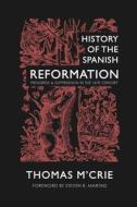 History of the Spanish Reformation: Progress & Suppression in the 16th Century di Thomas M'Crie edito da KC IRVING ENVIRONMENTAL SCIENC