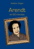 Arendt en 60 minutes di Walther Ziegler edito da Books on Demand