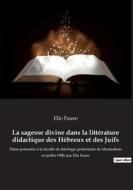 La sagesse divine dans la littérature didactique des Hébreux et des Juifs di Elie Faure edito da Culturea