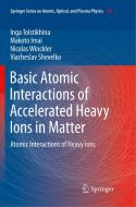 Basic Atomic Interactions of Accelerated Heavy Ions in Matter di Makoto Imai, Viacheslav Shevelko, Inga Tolstikhina, Nicolas Winckler edito da Springer International Publishing
