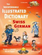 The Indispensable Illustrated Dictionary to Swiss German di Nicole Egger edito da Bergli Books