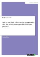 Spices and their effect on the acceptability and microbial activity of milk and milk products di Natineal Abula edito da GRIN Verlag