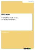 Umweltstandards in der Welthandelsordnung di Patrick Avato edito da GRIN Verlag