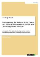Implementing The Business Model Canvas As A Theoretical Management Tool For New Technology-based Start-ups di Anastasija Brandt edito da Grin Verlag Gmbh
