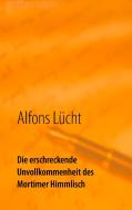 Die erschreckende Unvollkommenheit des Mortimer Himmlisch di Alfons Lücht edito da Books on Demand