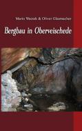 Bergbau in Oberveischede di Mario Watzek, Oliver Glasmacher edito da Books on Demand