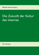 Die Zukunft der Kultur des Internet di Michael Heinen-Anders edito da Books on Demand