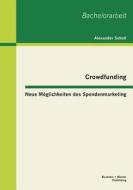 Crowdfunding - Neue Möglichkeiten des Spendenmarketing di Alexander Scholl edito da Bachelor + Master Publishing