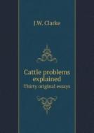 Cattle Problems Explained Thirty Original Essays di J W Clarke edito da Book On Demand Ltd.