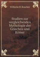 Studien Zur Vergleichenden Mythologie Der Griechen Und Romer di Wilhelm H Roscher edito da Book On Demand Ltd.