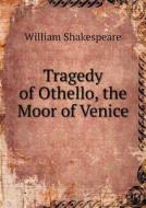 Tragedy Of Othello, The Moor Of Venice di William Shakespeare, William J Rolfe edito da Book On Demand Ltd.