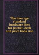The Iron Age Standard Hardware Lists For Pocket, Desk And Price Book Use di Richard Richardson Williams edito da Book On Demand Ltd.