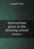 Instructions Given In The Drawing School Volume 1 di Joseph Fenn edito da Book On Demand Ltd.