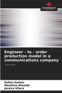 Engineer - to - order production model in a communications company di Kellen Santos, Monalisa Almeida, Jessica Vilaça edito da Our Knowledge Publishing