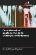 Considerazioni anatomiche della chirurgia endodontica di Aravind Kumar Duraivel edito da Edizioni Sapienza