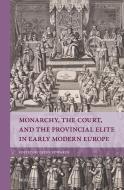 Monarchy, the Court, and the Provincial Elite in Early Modern Europe edito da BRILL ACADEMIC PUB