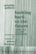 Looking Back to the Future di Griselda Pollock, Penny Florence edito da Taylor & Francis Ltd