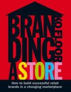 Branding a Store: How to Build Successful Retail Brands in a Changing Marketplace di Ko Floor edito da Bis Publishers