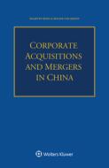 Corporate Acquisitions And Mergers In China di Maarten Roos, Rogier van Bijnen edito da Kluwer Law International