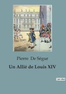 Un Allié de Louis XIV di Pierre de Ségur edito da SHS Éditions