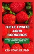 The Ultimate ADHD Cookbook di Fowler PhD Ken Fowler PhD edito da Independently Published