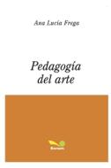 PEDAGOGIA DEL ARTE di Frega Ana Lucia Frega edito da Independently Published