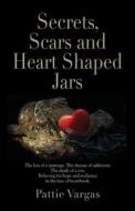 Secrets, Scars and Heart Shaped Jars di Pattie Vargas edito da Booklocker.com, Inc.