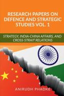 Research Papers on Defence and Strategic Studies Vol. 1 di Anirudh Phadke edito da Notion Press