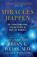 Miracles Happen: The Transformational Healing Power of Past-Life Memories di Brian L. Weiss, Amy E. Weiss edito da HARPER ONE
