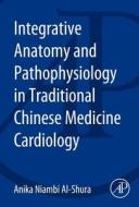 Integrative Anatomy and Pathophysiology in Tcm Cardiology di Anika Niambi Al-Shura edito da ACADEMIC PR INC
