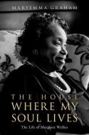 The House Where My Soul Lives: The Life of Margaret Walker di Maryemma Graham edito da OXFORD UNIV PR