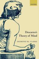 Descartes's Theory of Mind di Desmond Clarke edito da OXFORD UNIV PR