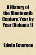 A History Of The Nineteenth Century, Year By Year (v. 1) di Edwin Emerson edito da General Books Llc