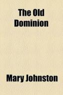 The Old Dominion di Mary Johnston edito da General Books Llc