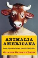 Animalia Americana - Animal Representations and Biopolitical Subjectivity di Colleen Boggs edito da Columbia University Press