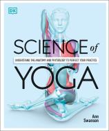 Science Of Yoga di Ann Swanson edito da Dorling Kindersley Ltd.