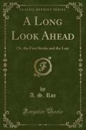 A Long Look Ahead di A S Roe edito da Forgotten Books