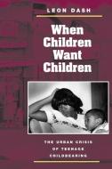 When Children Want Children di Leon Dash edito da University of Illinois Press
