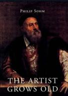 The Artist Grows Old - The Aging of Art and Artist  in Early Modern Italy di Philip Sohm edito da Yale University Press