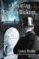 Haunting of Charles Dickens di Lewis Buzbee edito da ST MARTINS PR 3PL