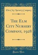 The ELM City Nursery Company, 1928 (Classic Reprint) di Elm City Nursery Company edito da Forgotten Books