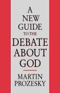A New Guide to the Debate about God di Martin Prozesky edito da SCM Press