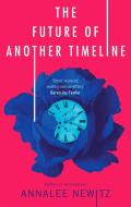 The Future Of Another Timeline di Annalee Newitz edito da Little, Brown Book Group