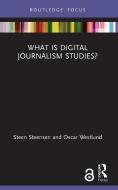 What Is Digital Journalism Studies? di Steen Steensen, Oscar Westlund edito da Taylor & Francis Ltd