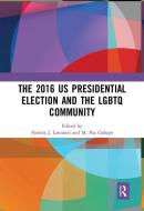 The 2016 Us Presidential Election And The Lgbtq Community edito da Taylor & Francis Ltd