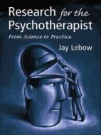 Research for the Psychotherapist: From Science to Practice di Jay LeBow edito da Routledge