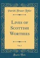 Lives of Scottish Worthies, Vol. 2 (Classic Reprint) di Patrick Fraser Tytler edito da Forgotten Books