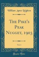 The Pike's Peak Nugget, 1903, Vol. 4 (Classic Reprint) di William Ames Leighton edito da Forgotten Books