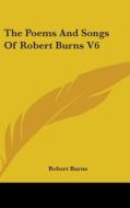 The Poems And Songs Of Robert Burns V6 di Robert Burns edito da Kessinger Publishing Co